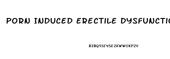 Porn Induced Erectile Dysfunction Treatment