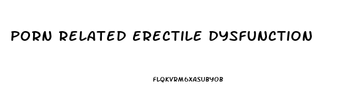 Porn Related Erectile Dysfunction