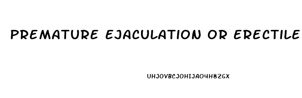 Premature Ejaculation Or Erectile Dysfunction