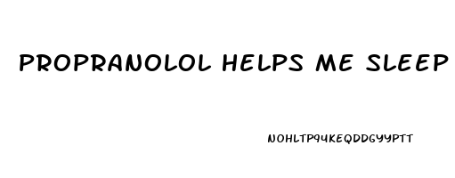 Propranolol Helps Me Sleep