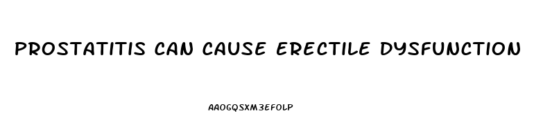 Prostatitis Can Cause Erectile Dysfunction