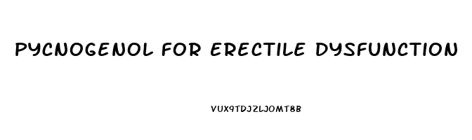 Pycnogenol For Erectile Dysfunction