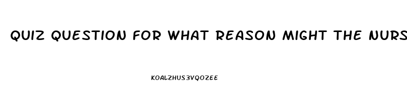 Quiz Question For What Reason Might The Nurse Administer Sildenafil To A Woman