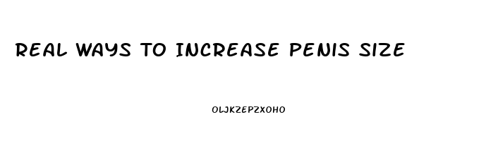 Real Ways To Increase Penis Size