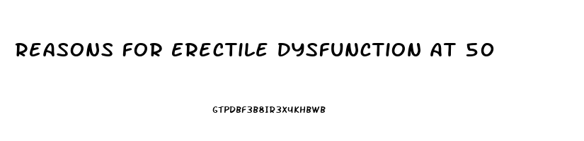 Reasons For Erectile Dysfunction At 50