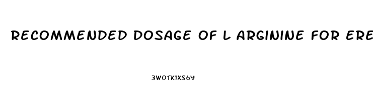 Recommended Dosage Of L Arginine For Erectile Dysfunction