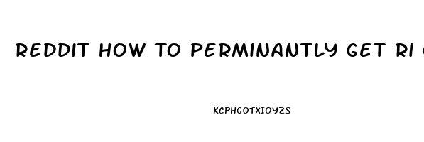 Reddit How To Perminantly Get Ri Of My Sex Drive