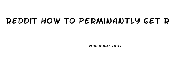 Reddit How To Perminantly Get Ri Of My Sex Drive