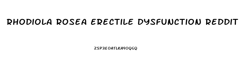 Rhodiola Rosea Erectile Dysfunction Reddit