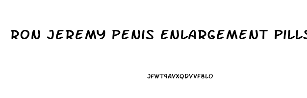 Ron Jeremy Penis Enlargement Pills