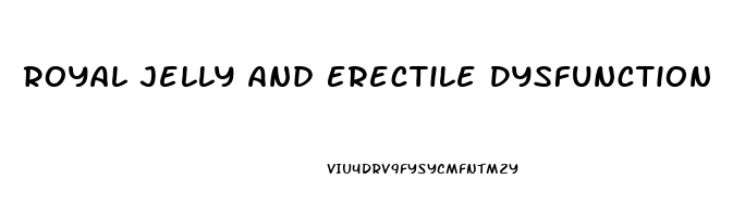 Royal Jelly And Erectile Dysfunction