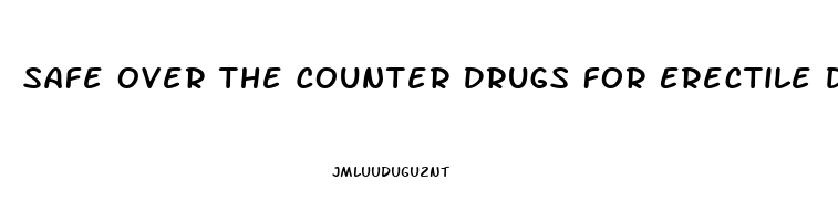 Safe Over The Counter Drugs For Erectile Dysfunction