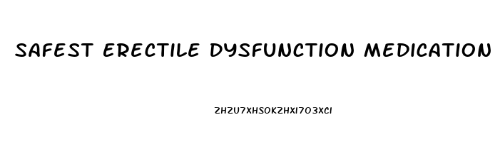Safest Erectile Dysfunction Medication