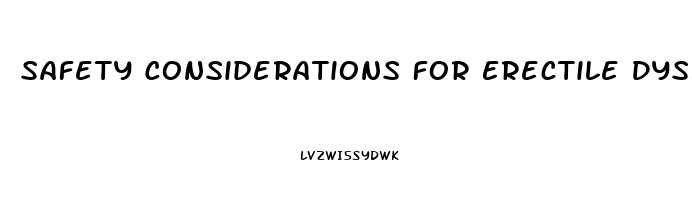 Safety Considerations For Erectile Dysfunction