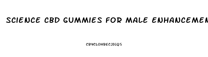 Science Cbd Gummies For Male Enhancement