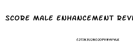 Score Male Enhancement Review