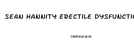 Sean Hannity Erectile Dysfunction