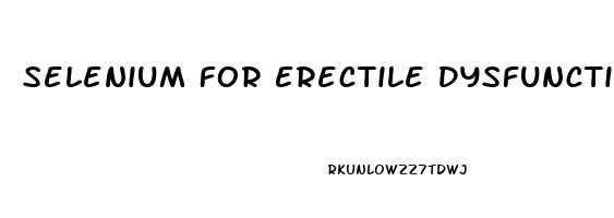 Selenium For Erectile Dysfunction