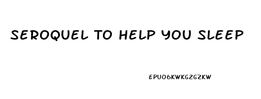 Seroquel To Help You Sleep
