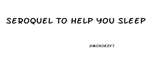 Seroquel To Help You Sleep