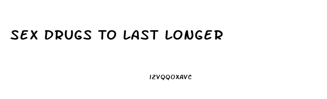 Sex Drugs To Last Longer