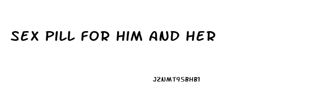 Sex Pill For Him And Her