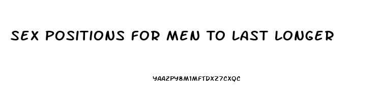 Sex Positions For Men To Last Longer