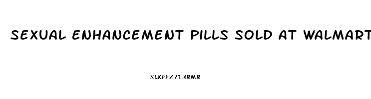 Sexual Enhancement Pills Sold At Walmart