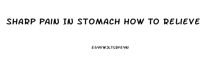 Sharp Pain In Stomach How To Relieve