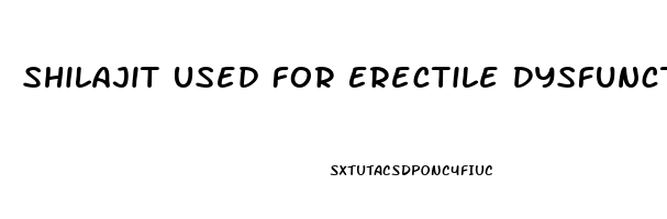 Shilajit Used For Erectile Dysfunction