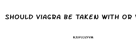 Should Viagra Be Taken With Or Without Food