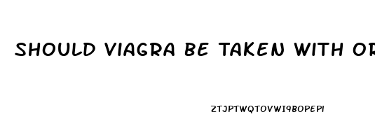 Should Viagra Be Taken With Or Without Food