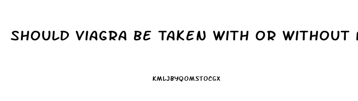 Should Viagra Be Taken With Or Without Food