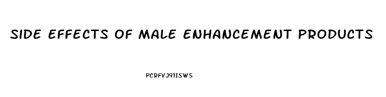 Side Effects Of Male Enhancement Products