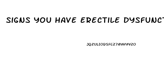 Signs You Have Erectile Dysfunction