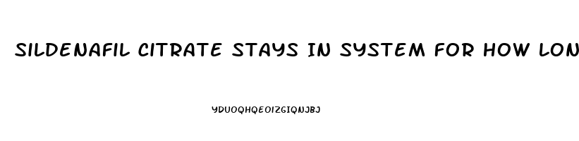 Sildenafil Citrate Stays In System For How Long