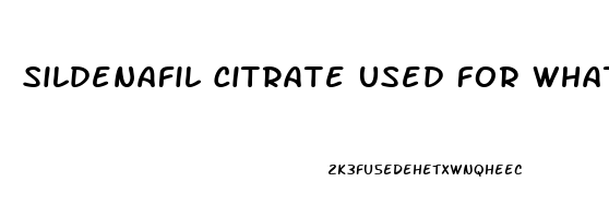 Sildenafil Citrate Used For What