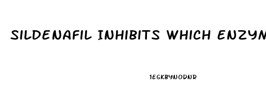 Sildenafil Inhibits Which Enzyme