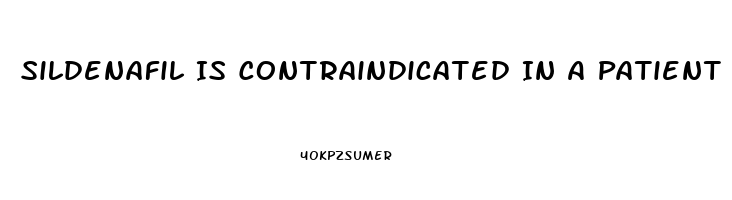 Sildenafil Is Contraindicated In A Patient Taking Which Medications