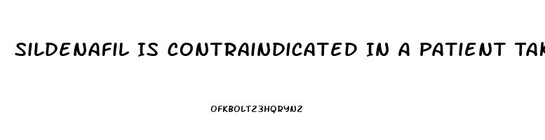Sildenafil Is Contraindicated In A Patient Taking Which Medications