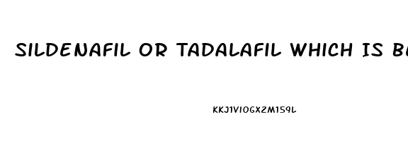 Sildenafil Or Tadalafil Which Is Better