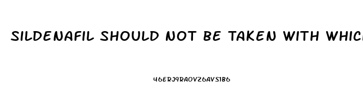 Sildenafil Should Not Be Taken With Which Medication