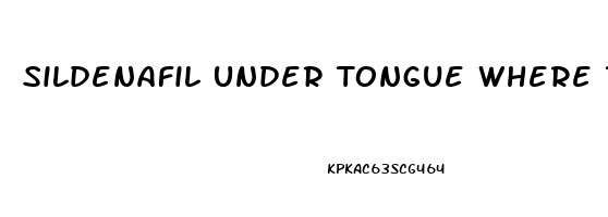 Sildenafil Under Tongue Where To Get Cheap