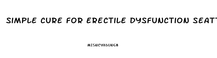 Simple Cure For Erectile Dysfunction Seattle