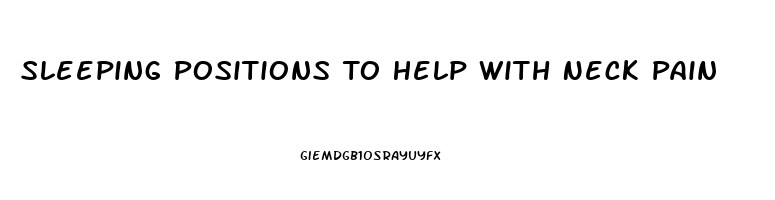 Sleeping Positions To Help With Neck Pain