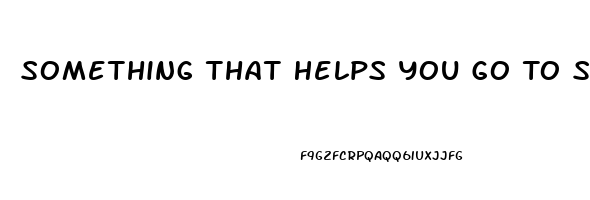 Something That Helps You Go To Sleep