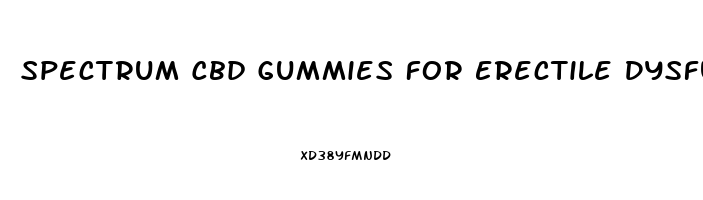 Spectrum Cbd Gummies For Erectile Dysfunction