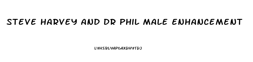 Steve Harvey And Dr Phil Male Enhancement