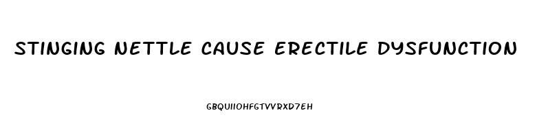 Stinging Nettle Cause Erectile Dysfunction