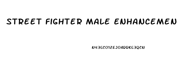 Street Fighter Male Enhancement Pills